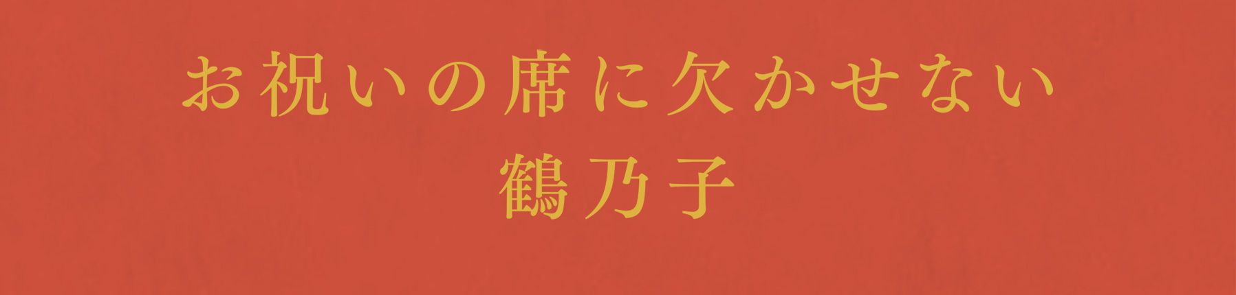 お祝いの席に欠かせない鶴乃子